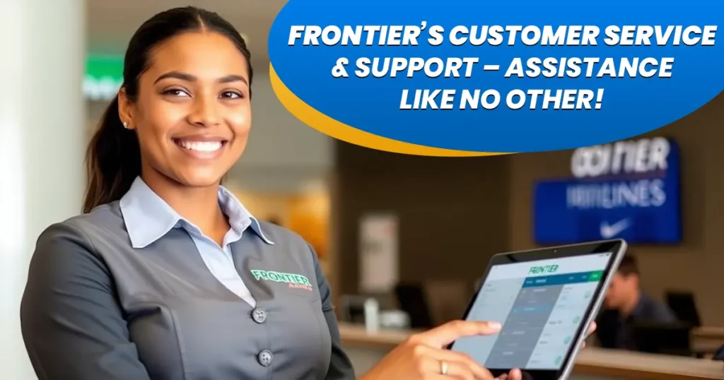 Frontier’s Customer Service & Support – Assistance like no other!