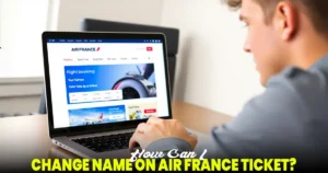 How Can I Change Name on Air France Ticket